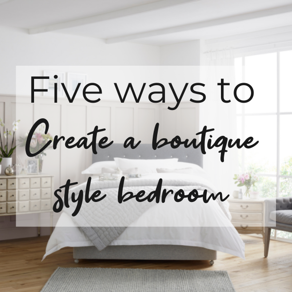 5 Ways To Create a Boutique Style Bedroom in Your Home